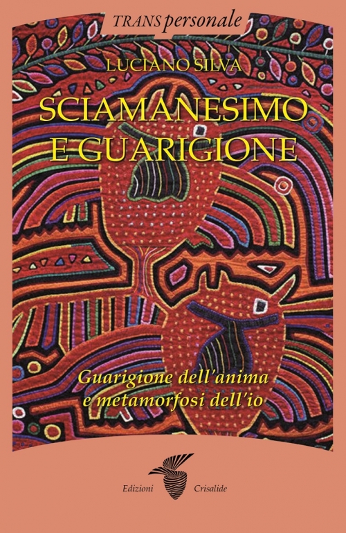 Luciano Silva - Sciamanesimo e Guarigione - Edizioni Crisalide 2015
